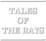 TALES OF THE RAYS