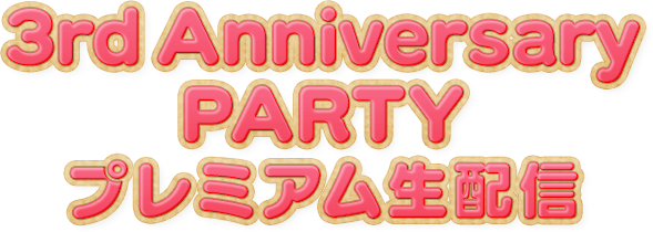 3rd Anniversary PARTY プレミアム生配信